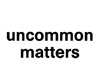 UNCOMMON MATTERS